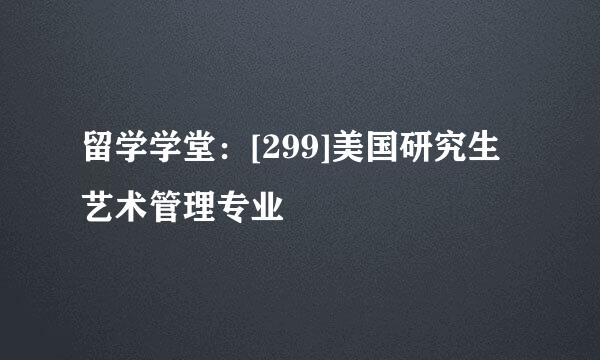 留学学堂：[299]美国研究生艺术管理专业