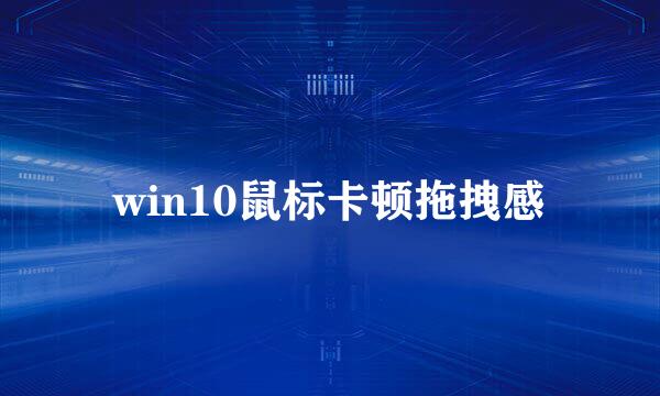 win10鼠标卡顿拖拽感