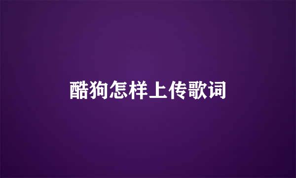 酷狗怎样上传歌词