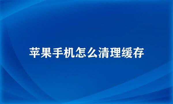 苹果手机怎么清理缓存