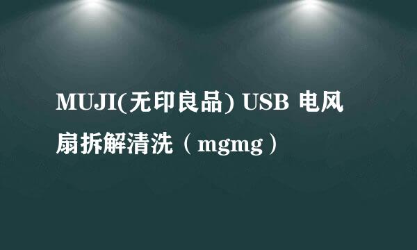 MUJI(无印良品) USB 电风扇拆解清洗（mgmg）