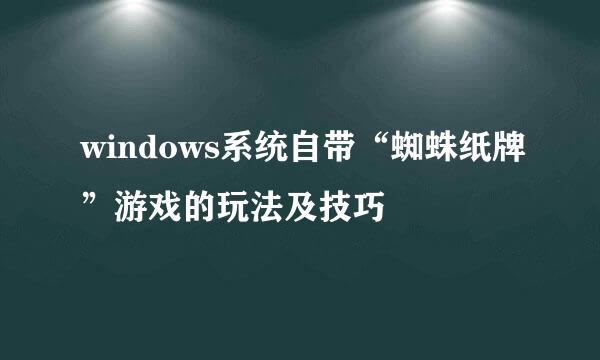 windows系统自带“蜘蛛纸牌”游戏的玩法及技巧