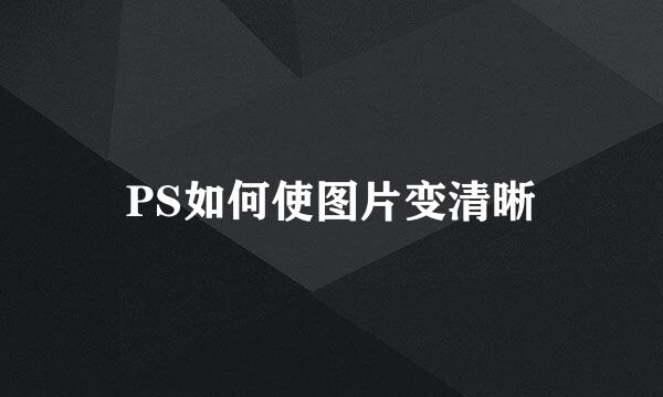 PS如何使图片变清晰
