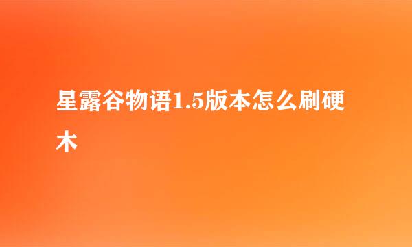 星露谷物语1.5版本怎么刷硬木