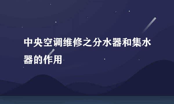 中央空调维修之分水器和集水器的作用