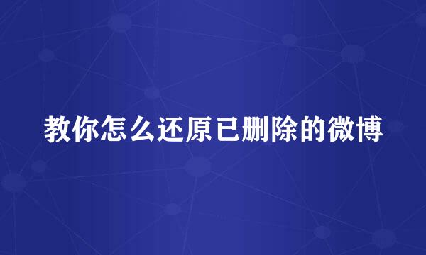 教你怎么还原已删除的微博