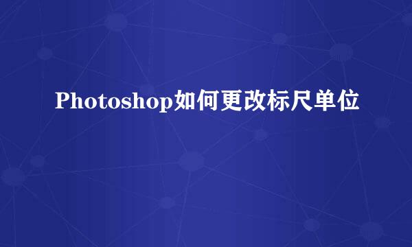 Photoshop如何更改标尺单位