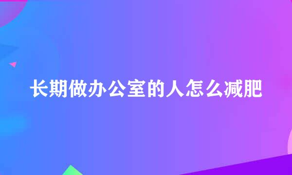 长期做办公室的人怎么减肥