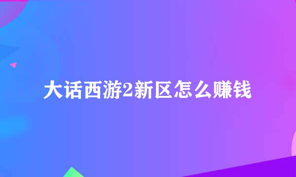 大话西游2新区怎么赚钱