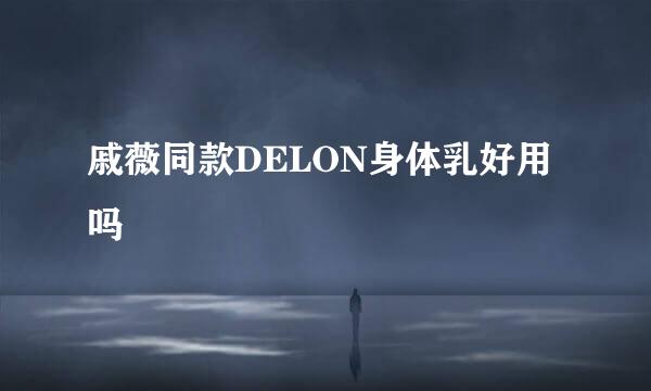 戚薇同款DELON身体乳好用吗