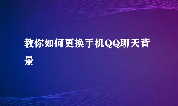 教你如何更换手机QQ聊天背景
