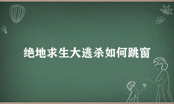 绝地求生大逃杀如何跳窗