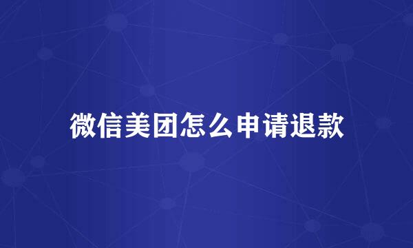 微信美团怎么申请退款