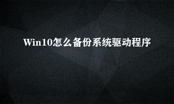 Win10怎么备份系统驱动程序