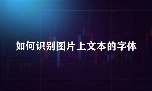 如何识别图片上文本的字体