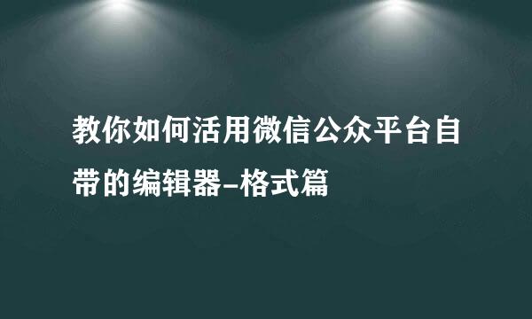 教你如何活用微信公众平台自带的编辑器-格式篇