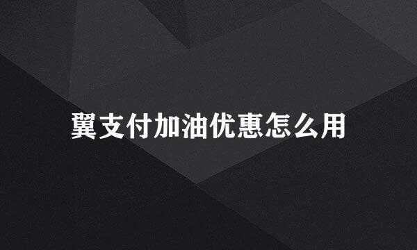 翼支付加油优惠怎么用