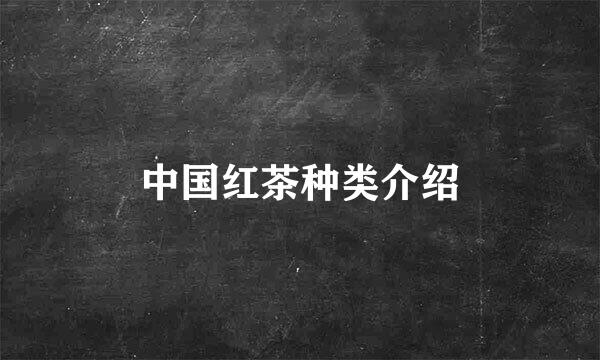 中国红茶种类介绍