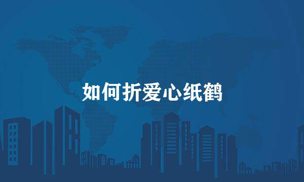 如何折爱心纸鹤