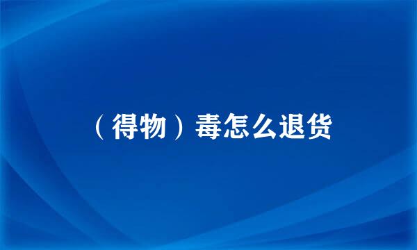 （得物）毒怎么退货
