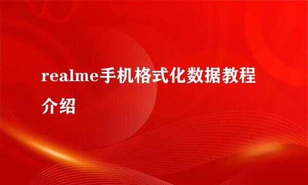 realme手机格式化数据教程介绍
