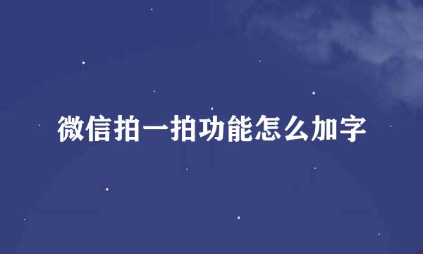 微信拍一拍功能怎么加字