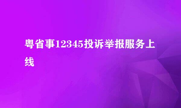 粤省事12345投诉举报服务上线