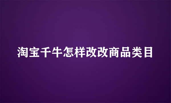 淘宝千牛怎样改改商品类目