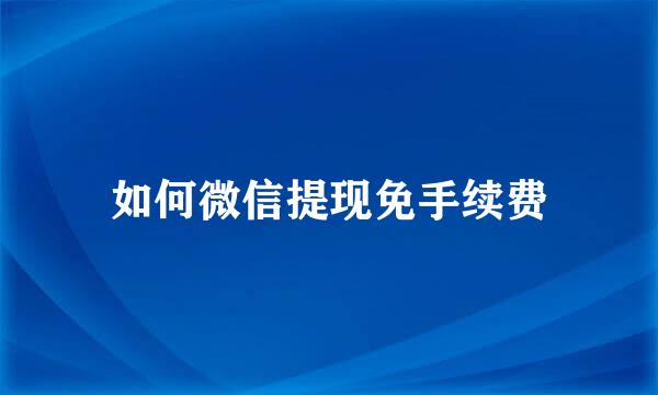 如何微信提现免手续费