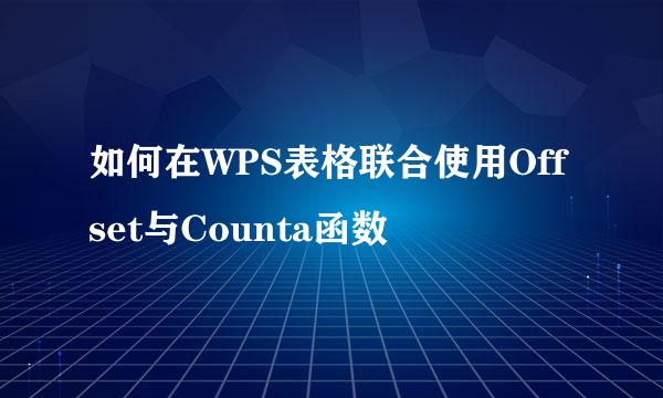 如何在WPS表格联合使用Offset与Counta函数