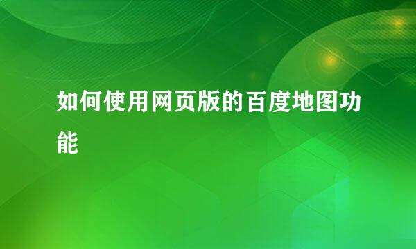 如何使用网页版的百度地图功能