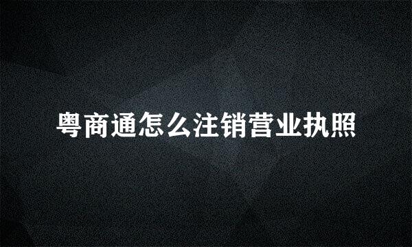粤商通怎么注销营业执照