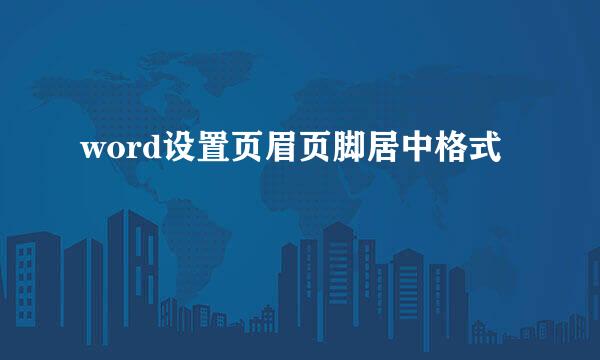 word设置页眉页脚居中格式