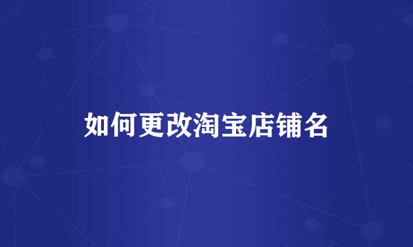 如何更改淘宝店铺名