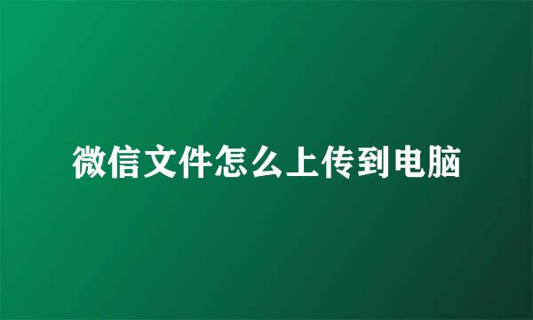 微信文件怎么上传到电脑