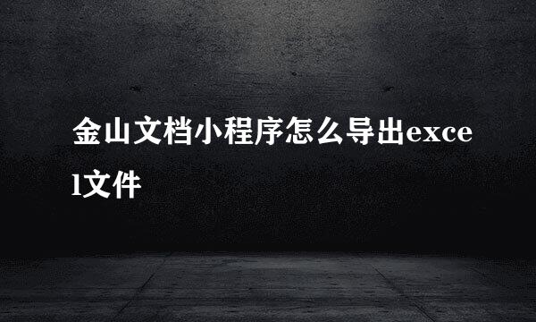 金山文档小程序怎么导出excel文件