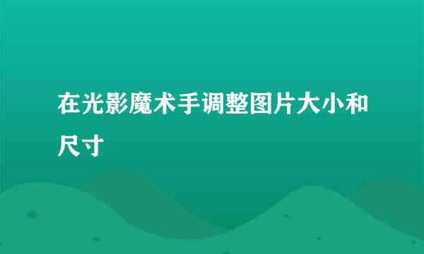 在光影魔术手调整图片大小和尺寸
