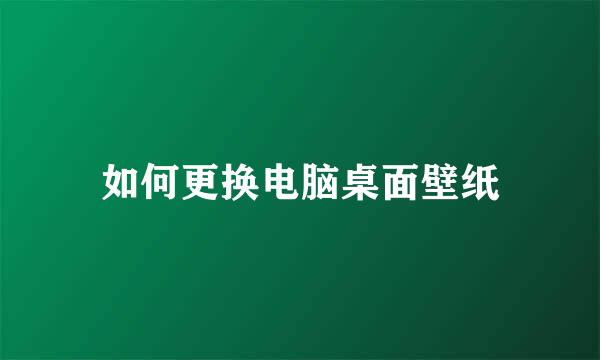 如何更换电脑桌面壁纸