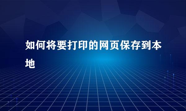 如何将要打印的网页保存到本地