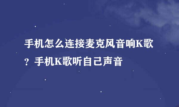 手机怎么连接麦克风音响K歌？手机K歌听自己声音