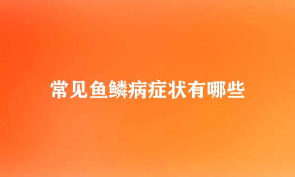 常见鱼鳞病症状有哪些