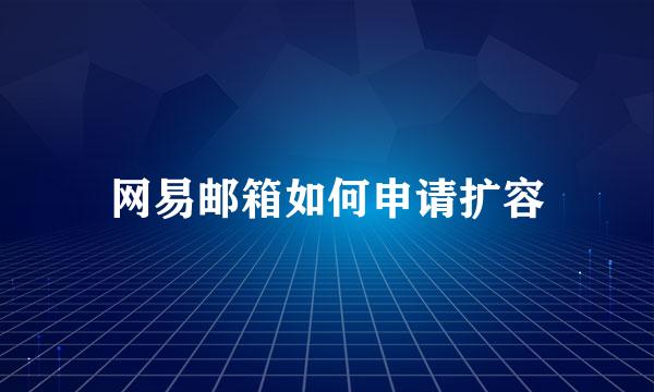 网易邮箱如何申请扩容