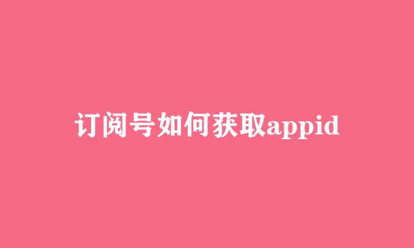 订阅号如何获取appid