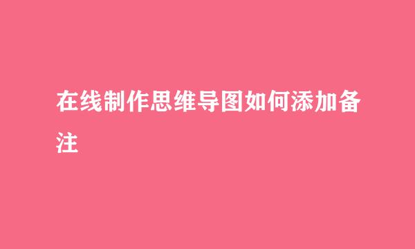 在线制作思维导图如何添加备注
