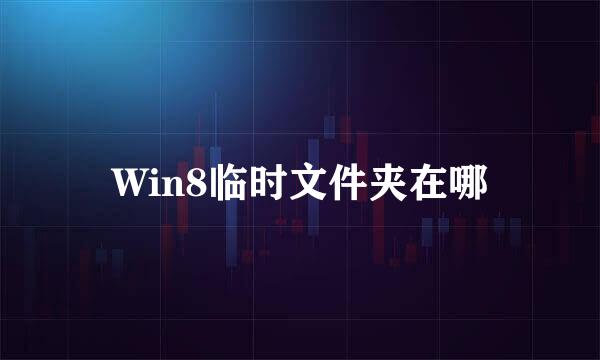 Win8临时文件夹在哪