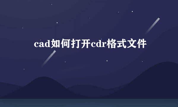 ​cad如何打开cdr格式文件