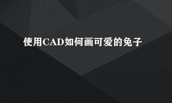 使用CAD如何画可爱的兔子