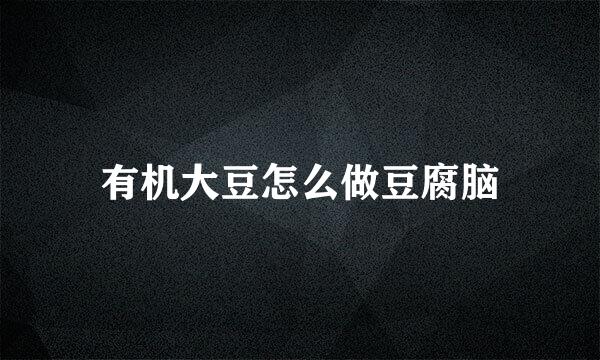 有机大豆怎么做豆腐脑