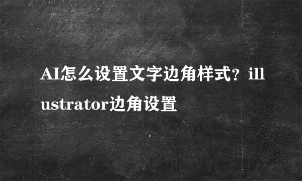 AI怎么设置文字边角样式？illustrator边角设置