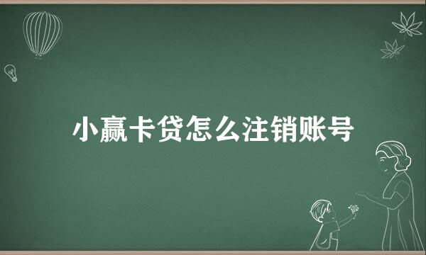 小赢卡贷怎么注销账号